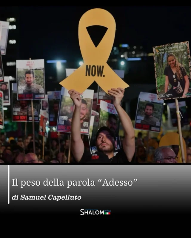 Tel Aviv, Gerusalemme e altre città israeliane sono da settimane teatro di manifestazioni accese. Migliaia di persone scendono in piazza regolarmente, esibendo cartelli con scritte come “Adesso!” o “Riportateli a casa”. È un grido collettivo e disperato per il ritorno degli ostaggi ancora nelle mani di Hamas. Familiari, amici e semplici cittadini bloccano strade, presidiano snodi strategici e accusano il governo di non fare abbastanza — o di non agire abbastanza in fretta. Questo movimento, pur composto da anime diverse, si è unito sotto un’unica parola, potente e semplice: “Adesso”.
“Adesso!”.
Adesso il governo deve firmare un accordo e riportare a casa gli ostaggi. Adesso bisogna agire, prima che sia troppo tardi. Adesso, perché ogni giorno conta, ogni vita ha valore, ogni minuto in mano ad Hamas è una ferita aperta.
Chi può rimanere indifferente davanti a questo appello così umano, così giusto?
Continua a leggere l’articolo su shalom.it
